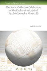 The Syriac Orthodox Celebration of the Eucharist in Light of Jacob of Serugh's "Mimro" 95