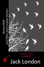 Brown Wolf and Other Jack London Stories