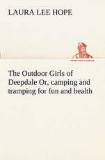 The Outdoor Girls of Deepdale Or, camping and tramping for fun and health
