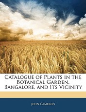 Catalogue of Plants in the Botanical Garden. Bangalore, and Its Vicinity