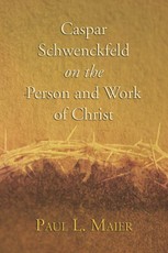 Caspar Schwenckfeld on the Person and Work of Christ