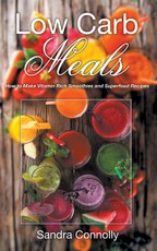 Low Carb Meals: How to Make Vitamin Rich Smoothies and Superfood Recipes
