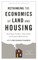 Rethinking the Economics of Land and Housing