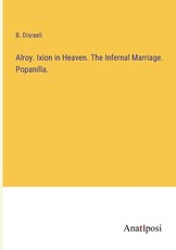 Alroy. Ixion in Heaven. The Infernal Marriage. Popanilla.