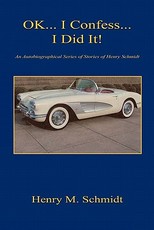 Ok... I Confess... I Did It! - An Autobiographical Series of Stories of Henry Schmidt