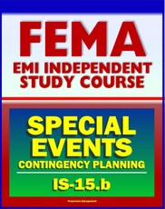21st Century FEMA Study Course: Special Events Contingency Planning for Public Safety Agencies (IS-15.b) - Concerts, Carnivals, Air Shows, Parades, Fairs, Aquatic Events, Festivals, Conventions
