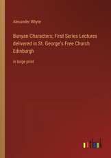 Bunyan Characters; First Series Lectures delivered in St. George's Free Church Edinburgh