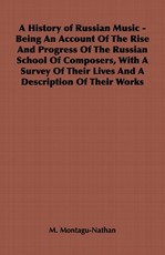 A History of Russian Music - Being An Account Of The Rise And Progress Of The Russian School Of Composers, With A Survey Of Their Lives And A Description Of Their Works