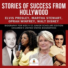 Stories of Success from Hollywood : Elvis Presley, Martha Stewart, Oprah Winfrey, Walt Disney | Biography for Kids 9-12 Junior Scholars Edition | Children's United States Biographies