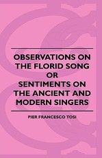 Observations on the Florid Song, Or, Sentiments on the Ancient and Modern Singers