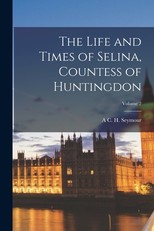 The Life and Times of Selina, Countess of Huntingdon; Volume 2