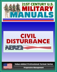 21st Century U.S. Military Manuals: Civil Disturbance Operations Field Manual - FM 3-19.15, FM 19-15 (Value-Added Professional Format Series)