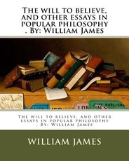 The will to believe, and other essays in popular philosophy . By