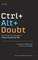 Ctrl+alt+doubt