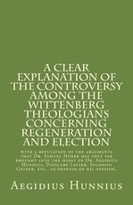 A Clear Explanation of the Controversy among the Wittenberg Theologians