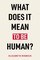 What Does It Mean to Be Human?