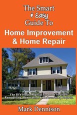 The Smart & Easy Guide To Home Improvement & Home Repair
