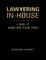 Lawyering In-house I Did It and So Can You