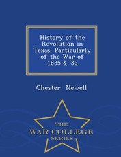 History of the Revolution in Texas, Particularly of the War of 1835 & '36 - War College Series