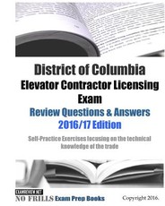 District of Columbia Elevator Contractor Licensing Exam Review Questions & Answers 2016/17 Edition