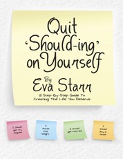 Quit 'Should Ing' On Yourself: A Step By Step Guide to Creating the Life You Deserve