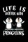 Life Is Better With Penguins