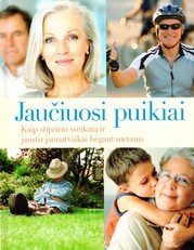 Jaučiuosi puikiai. Kaip stiprinti sveikatą ir jaustis jaunatviškai bėgant metams