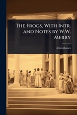 The Frogs, With Intr. and Notes by W.W. Merry