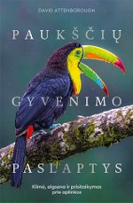PAUKŠČIŲ GYVENIMO PASLAPTYS. Kilmė, elgsena ir prisitaikymas prie aplinkos