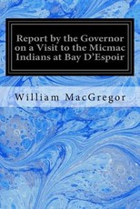 Report by the Governor on a Visit to the Micmac Indians at Bay D'Espoir