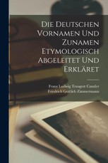 Die Deutschen Vornamen Und Zunamen Etymologisch Abgeleitet Und Erkläret