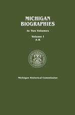 Michigan Biographies. in Two Volumes. Volume I, A-K