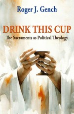 Drink This Cup: The Sacraments as Political Theology