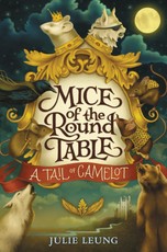 Leung, J: Mice of the Round Table: A Tail of Camelot