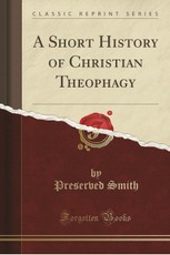 A Short History of Christian Theophagy (Classic Reprint)