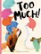 Too Much!