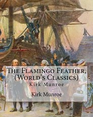 The Flamingo Feather, By Kirk Munroe (World's Classics)