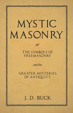 Mystic Masonry or The Symbols of Freemasonry and the Greater Mysteries of Antiquity