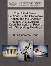 The United States, Petitioner, V. the Chickasaw Nation and the Choctaw Nation. U.S. Supreme Court Transcript of Record with Supporting Pleadings