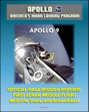 Apollo and America's Moon Landing Program: Apollo 9 Official NASA Mission Reports and Press Kit - 1969 First Manned Flight of the Lunar Module in Earth Orbit by McDivitt, Scott, and Schweickart