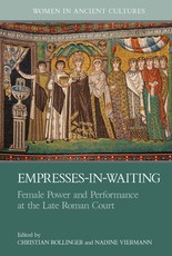 Empresses-in-Waiting Female Power and Performance at the Late Roman Court