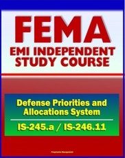 21st Century FEMA Study Course: Introduction to the Defense Priorities and Allocations System (ISS-245.a), Implementing DPAS (IS-246.11) - Including Case Studies