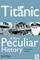 Titanic, A Very Peculiar History