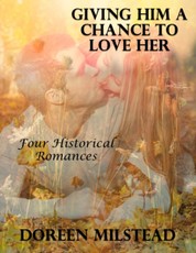 Giving Him a Chance to Love Her: Four Historical Romances