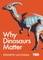 Why Dinosaurs Matter