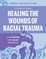 A Clinician's Guide to Healing the Wounds of Racial Trauma