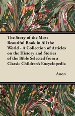 The Story of the Most Beautiful Book in All the World - A Collection of Articles on the History and Stories of the Bible Selected from a Classic Children's Encyclopedia