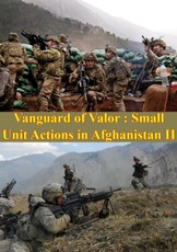Vanguard Of Valor : Small Unit Actions In Afghanistan Vol. II [Illustrated Edition]
