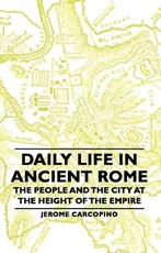 Daily Life in Ancient Rome - The People and the City at the Height of the Empire