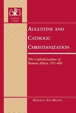 Augustine and Catholic Christianization; The Catholicization of Roman Africa, 391-408